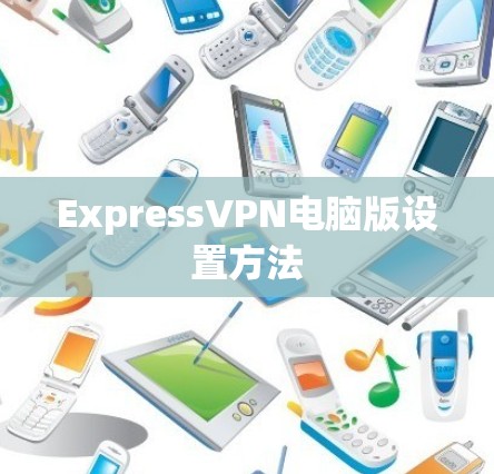 ExpressVPN电脑版设置方法 ExpressVPN电脑版设置方法