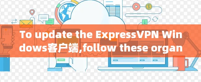 To update the ExpressVPN Windows客户端,follow these organized steps: To update the ExpressVPN Windows客户端,follow these organized steps: