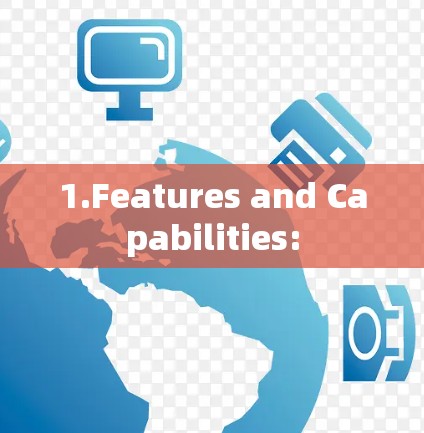 1.Features and Capabilities: 1.Features and Capabilities: