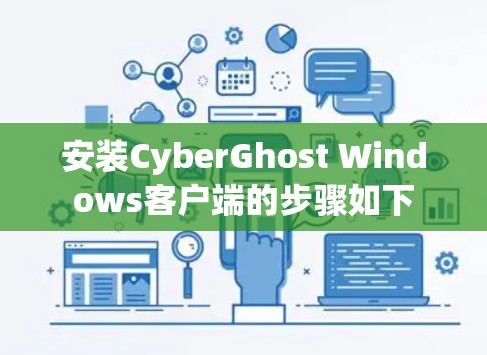安装CyberGhost Windows客户端的步骤如下 安装CyberGhost Windows客户端的步骤如下
