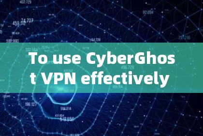 To use CyberGhost VPN effectively and securely: To use CyberGhost VPN effectively and securely: