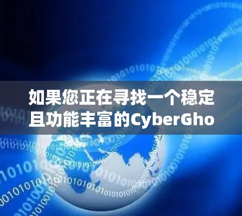 如果您正在寻找一个稳定且功能丰富的CyberGhost VPN客户端,以下是一些推荐,根据其稳定性、兼容性、界面友好度和性能来选择 如果您正在寻找一个稳定且功能丰富的CyberGhost VPN客户端,以下是一些推荐,根据其稳定性、兼容性、界面友好度和性能来选择