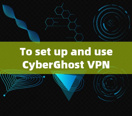 To set up and use CyberGhost VPN on your phone,follow these organized steps: To set up and use CyberGhost VPN on your phone,follow these organized steps: