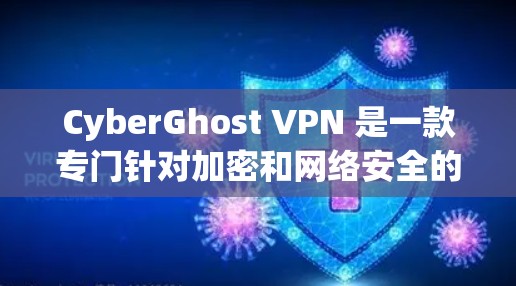 CyberGhost VPN 是一款专门针对加密和网络安全的解密软件,适合需要多语言支持和多种加密协议的用户。以下是关于它的详细分析 CyberGhost VPN 是一款专门针对加密和网络安全的解密软件,适合需要多语言支持和多种加密协议的用户。以下是关于它的详细分析