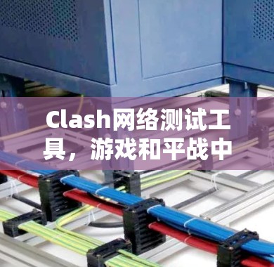 Clash网络测试工具，游戏和平战中的关键解决方案