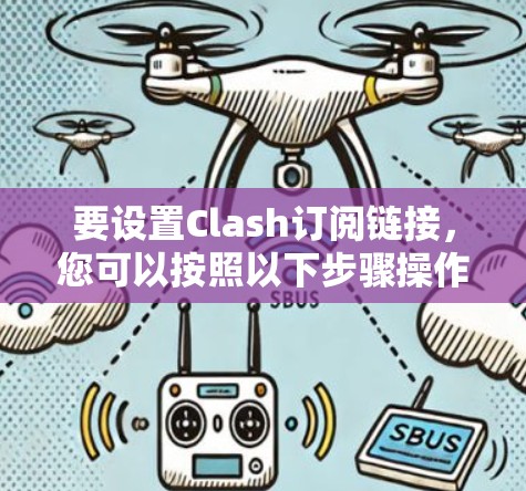 要设置Clash订阅链接,您可以按照以下步骤操作 要设置Clash订阅链接,您可以按照以下步骤操作