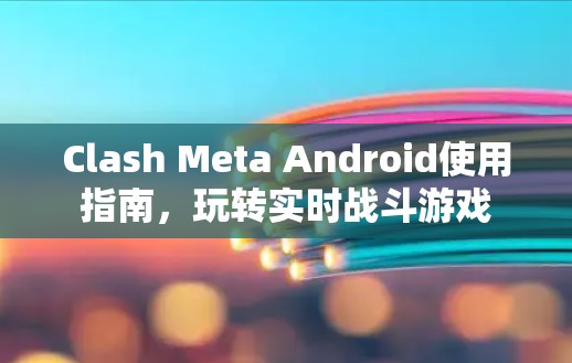 Clash Meta Android使用指南，玩转实时战斗游戏