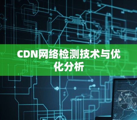 CDN网络检测技术与优化分析 CDN网络检测技术与优化分析