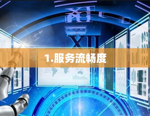 1.服务流畅度 1.服务流畅度