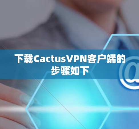 下载CactusVPN客户端的步骤如下 下载CactusVPN客户端的步骤如下