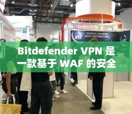 Bitdefender VPN 是一款基于 WAF 的安全VPN服务,提供高速、可靠的网络连接。以下是 Bitdefender VPN 的最新版本介绍 Bitdefender VPN 是一款基于 WAF 的安全VPN服务,提供高速、可靠的网络连接。以下是 Bitdefender VPN 的最新版本介绍