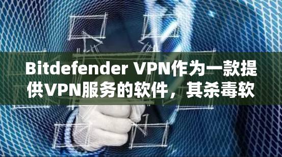 Bitdefender VPN作为一款提供VPN服务的软件,其杀毒软件功能是其安全性和用户体验的重要组成部分。以下是对Bitdefender VPN杀毒软件功能的详细分析 Bitdefender VPN作为一款提供VPN服务的软件,其杀毒软件功能是其安全性和用户体验的重要组成部分。以下是对Bitdefender VPN杀毒软件功能的详细分析