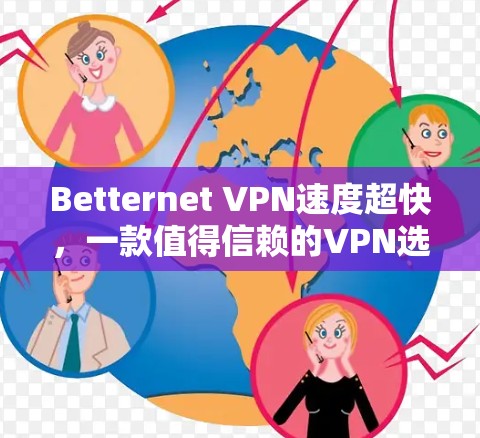 Betternet VPN速度超快，一款值得信赖的VPN选择