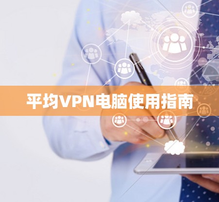 平均VPN电脑使用指南 平均VPN电脑使用指南