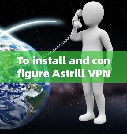 To install and configure Astrill VPN on your Windows 1 computer,follow these steps: To install and configure Astrill VPN on your Windows 1 computer,follow these steps: