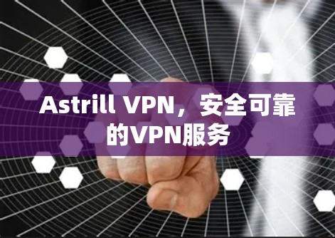 Astrill VPN,安全可靠的VPN服务 Astrill VPN,安全可靠的VPN服务
