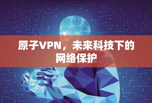 原子VPN,未来科技下的网络保护