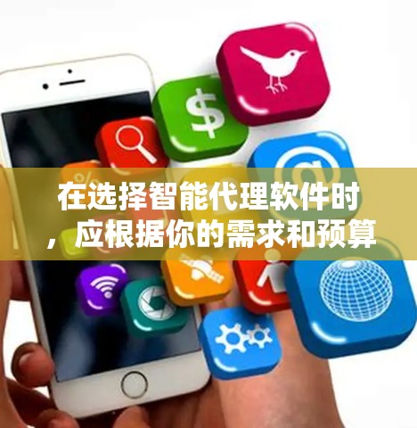 在选择智能代理软件时，应根据你的需求和预算进行评估，并确保使用的软件安全。以下是对不同需求的推荐和建议