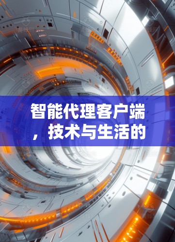 智能代理客户端，技术与生活的融合